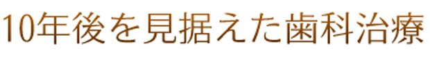 10年後を見据えた歯科治療