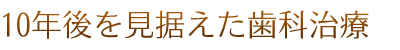 10年後を見据えた歯科治療