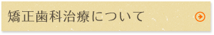 矯正歯科治療について