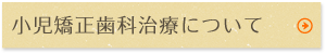 小児矯正歯科治療について